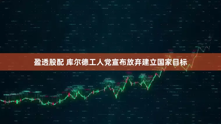 盈透股配 库尔德工人党宣布放弃建立国家目标